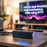 How to stop Firestick from overheating while streaming IPTV