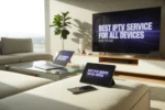 Living room with Smart TV, tablet, phone, and laptop all showing IPTV interface, with text 'Best IPTV Service for All Devices – Easy to Use'